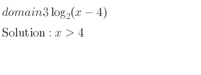 The domain of 3log_{2}(x-4) is x>4